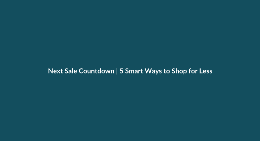 Next Sale Countdown: 5 Smart Ways to Shop for Less